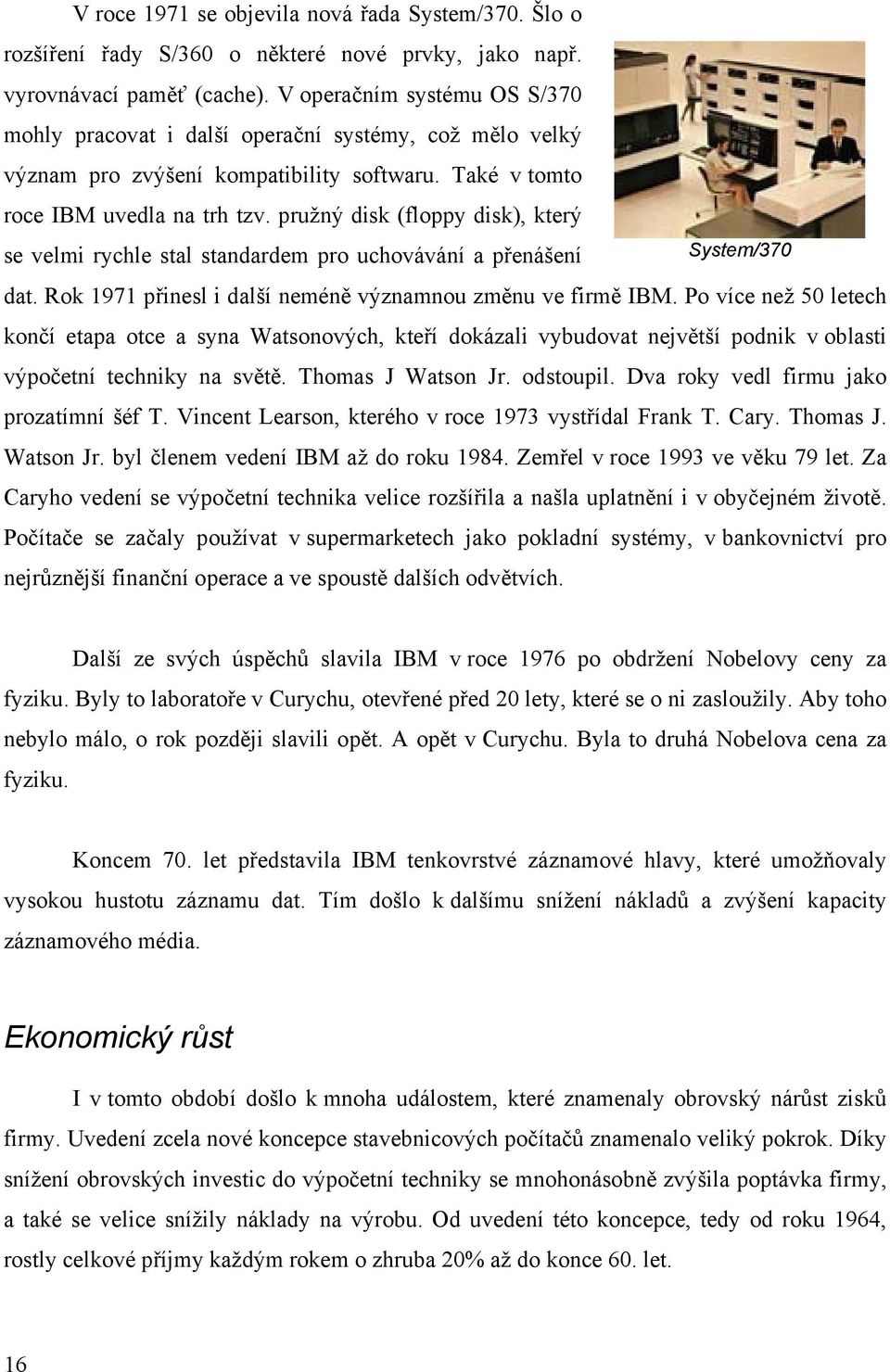 pružný disk (floppy disk), který se velmi rychle stal standardem pro uchovávání a přenášení System/370 dat. Rok 1971 přinesl i další neméně významnou změnu ve firmě IBM.