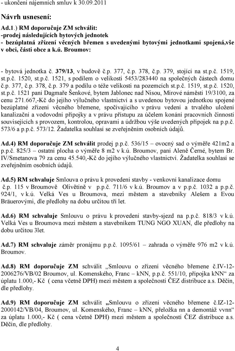 379/13, v budově č.p. 377, č.p. 378, č.p. 379, stojící na st.p.č. 1519, st.p.č. 1520, st.p.č. 1521, s podílem o velikosti 5453/283440 na společných částech domu č.p. 377, č.p. 378, č.p. 379 a podílu o téže velikosti na pozemcích st.