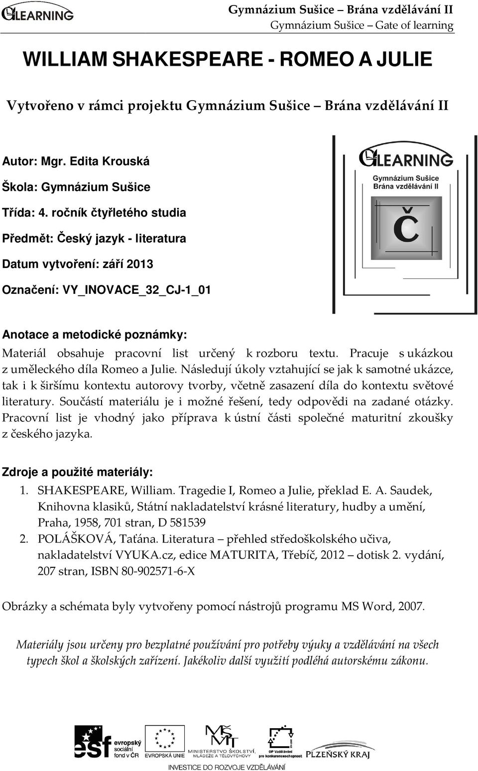 ročník čtyřletéhoo studia Předmět: Český jazyk - literatura Datum vytvoření: září 2013 Označení: VY_INOVACE 32_CJ-1_01 Anotace a metodické poznámky: Materiál obsahuje pracovní list určený k rozboru