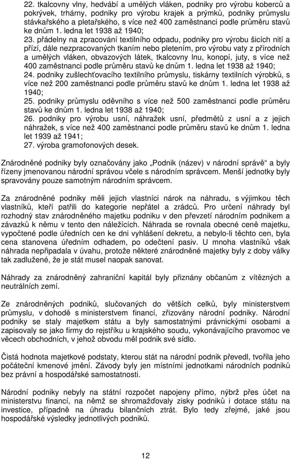 přádelny na zpracování textilního odpadu, podniky pro výrobu šicích nití a přízí, dále nezpracovaných tkaním nebo pletením, pro výrobu vaty z přírodních a umělých vláken, obvazových látek, tkalcovny