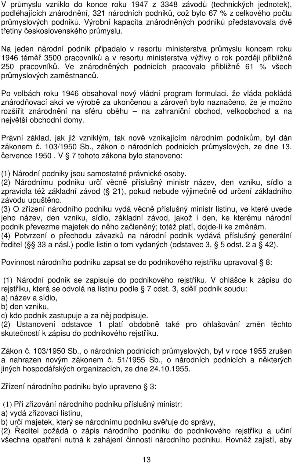 Na jeden národní podnik připadalo v resortu ministerstva průmyslu koncem roku 1946 téměř 3500 pracovníků a v resortu ministerstva výživy o rok později přibližně 250 pracovníků.