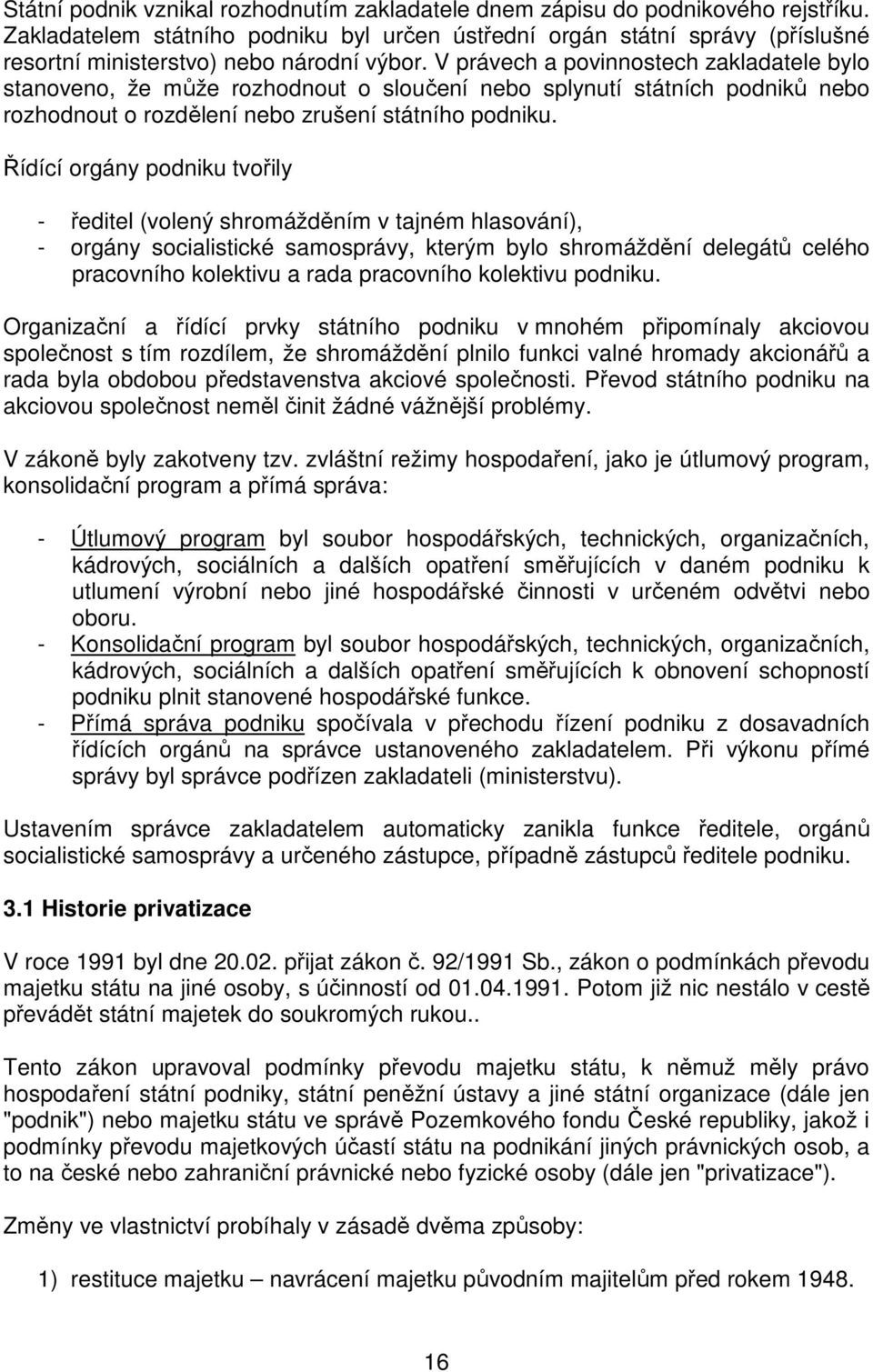 V právech a povinnostech zakladatele bylo stanoveno, že může rozhodnout o sloučení nebo splynutí státních podniků nebo rozhodnout o rozdělení nebo zrušení státního podniku.