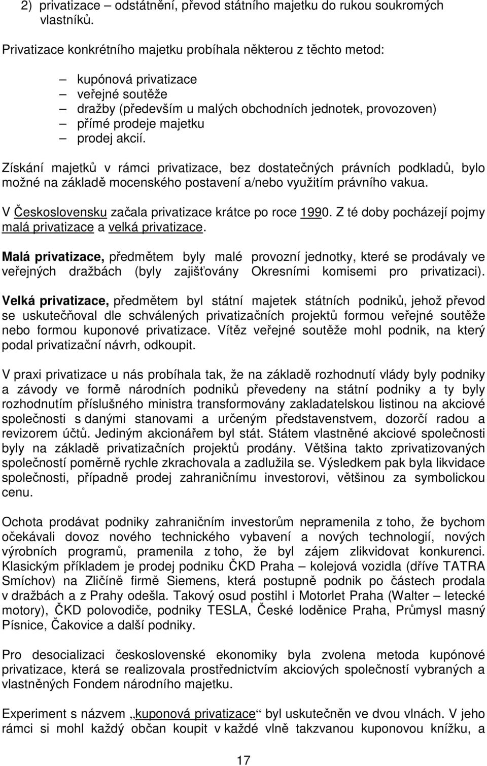 Získání majetků v rámci privatizace, bez dostatečných právních podkladů, bylo možné na základě mocenského postavení a/nebo využitím právního vakua.