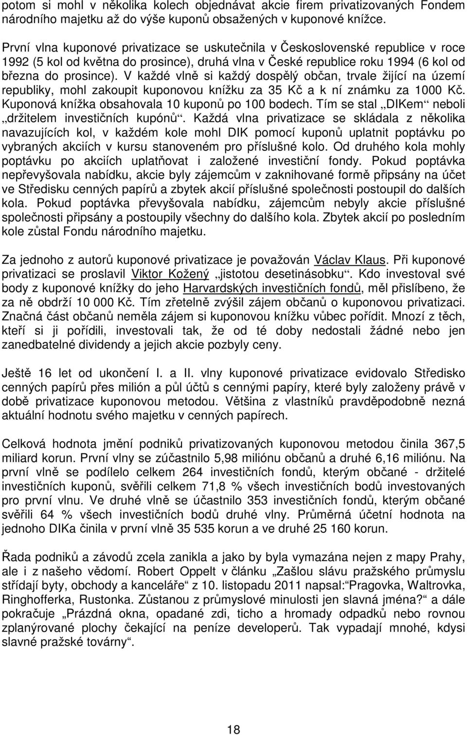 V každé vlně si každý dospělý občan, trvale žijící na území republiky, mohl zakoupit kuponovou knížku za 35 Kč a k ní známku za 1000 Kč. Kuponová knížka obsahovala 10 kuponů po 100 bodech.