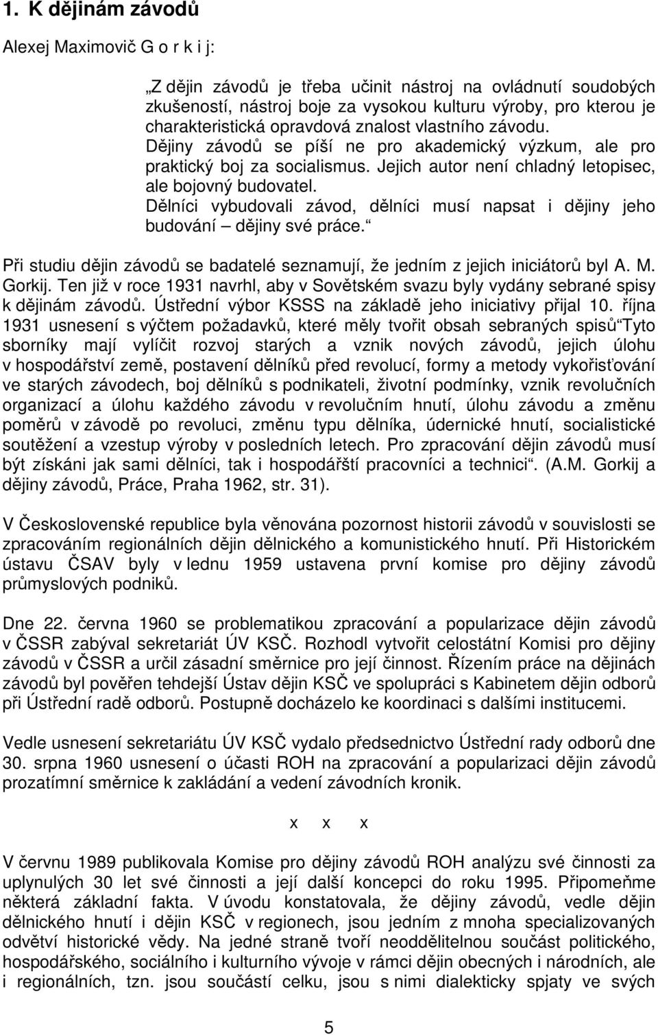 Dělníci vybudovali závod, dělníci musí napsat i dějiny jeho budování dějiny své práce. Při studiu dějin závodů se badatelé seznamují, že jedním z jejich iniciátorů byl A. M. Gorkij.