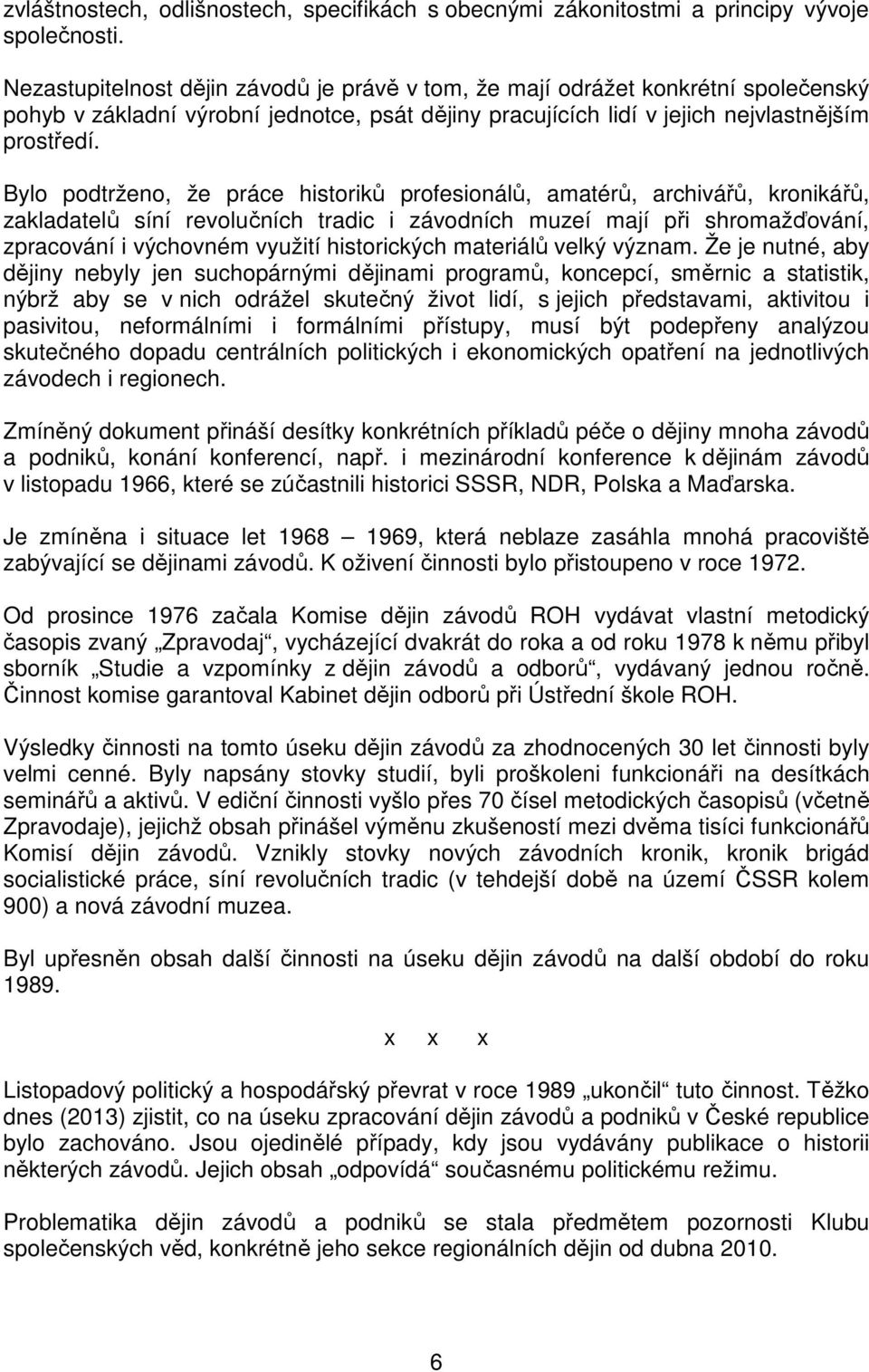 Bylo podtrženo, že práce historiků profesionálů, amatérů, archivářů, kronikářů, zakladatelů síní revolučních tradic i závodních muzeí mají při shromažďování, zpracování i výchovném využití