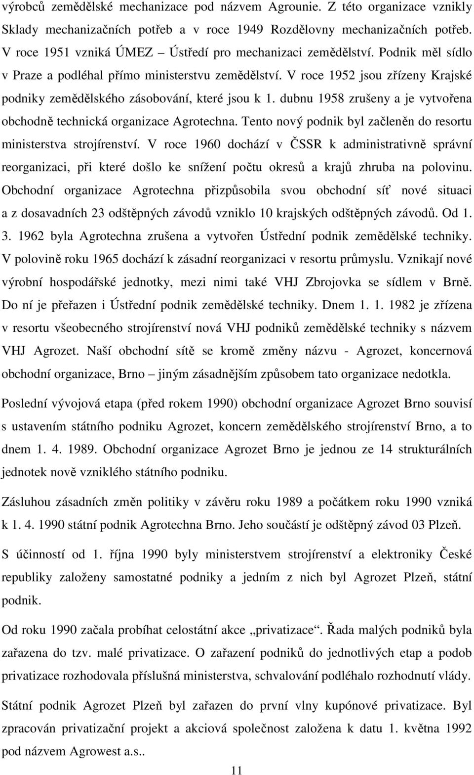 V roce 1952 jsou zřízeny Krajské podniky zemědělského zásobování, které jsou k 1. dubnu 1958 zrušeny a je vytvořena obchodně technická organizace Agrotechna.