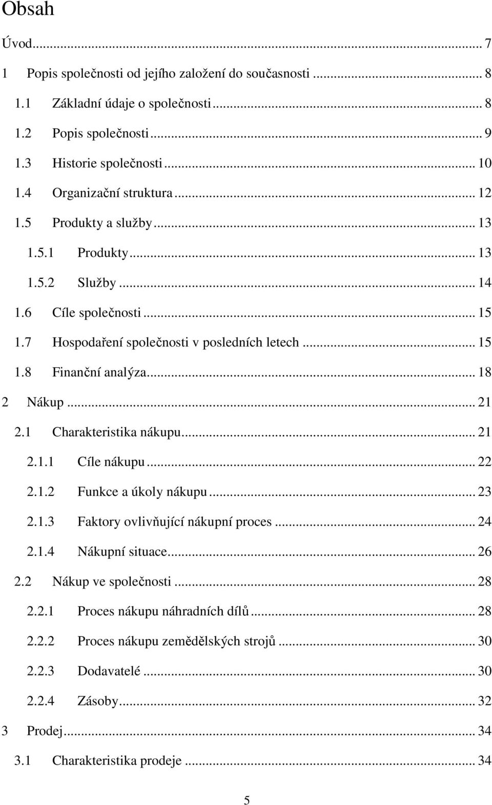 .. 18 2 Nákup... 21 2.1 Charakteristika nákupu... 21 2.1.1 Cíle nákupu... 22 2.1.2 Funkce a úkoly nákupu... 23 2.1.3 Faktory ovlivňující nákupní proces... 24 2.1.4 Nákupní situace... 26 2.