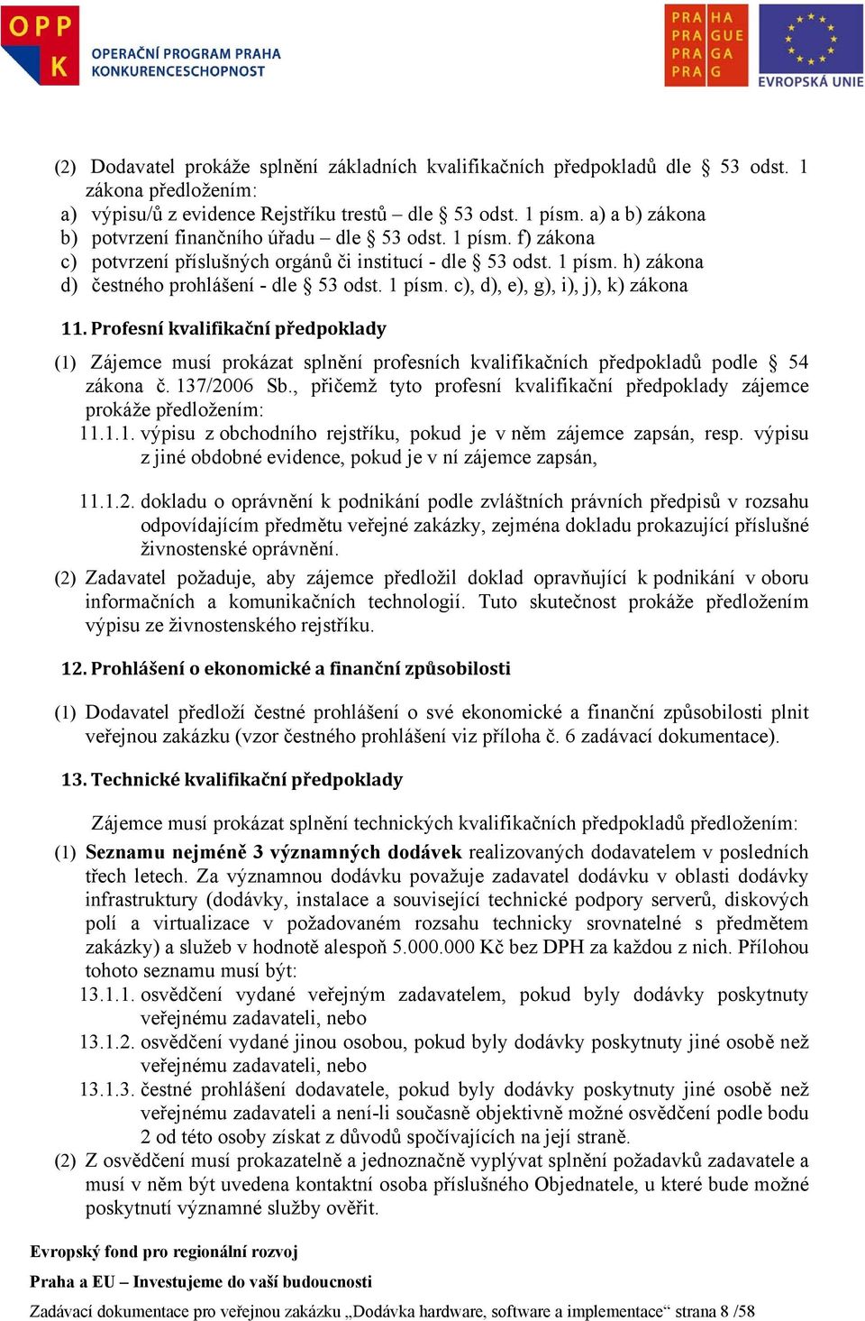 Profesní kvalifikační předpoklady (1) Zájemce musí prokázat splnění profesních kvalifikačních předpokladů podle 54 zákona č. 137/2006 Sb.