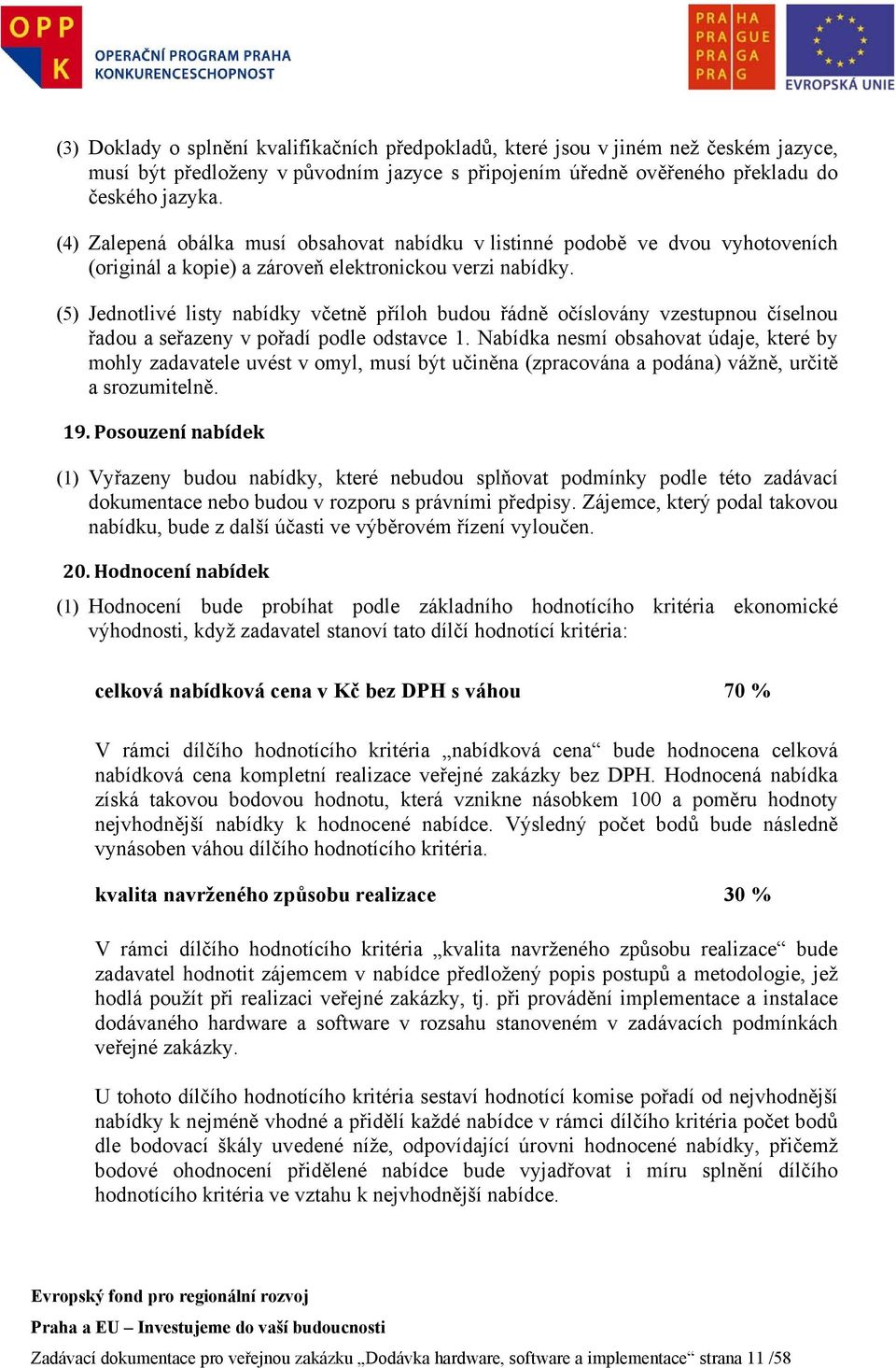 (5) Jednotlivé listy nabídky včetně příloh budou řádně očíslovány vzestupnou číselnou řadou a seřazeny v pořadí podle odstavce 1.