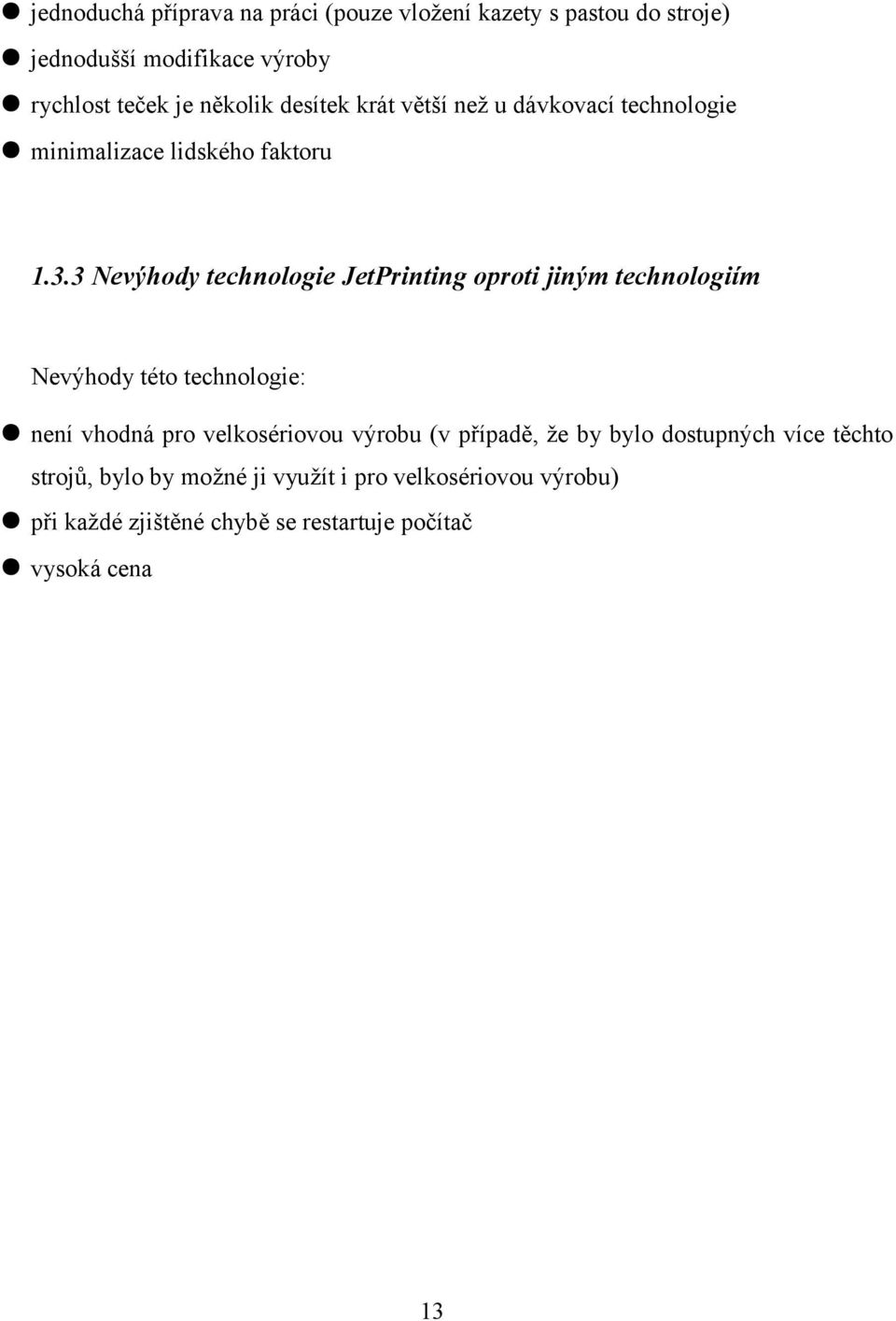 3 Nevýhody technologie JetPrinting oproti jiným technologiím Nevýhody této technologie: není vhodná pro velkosériovou výrobu