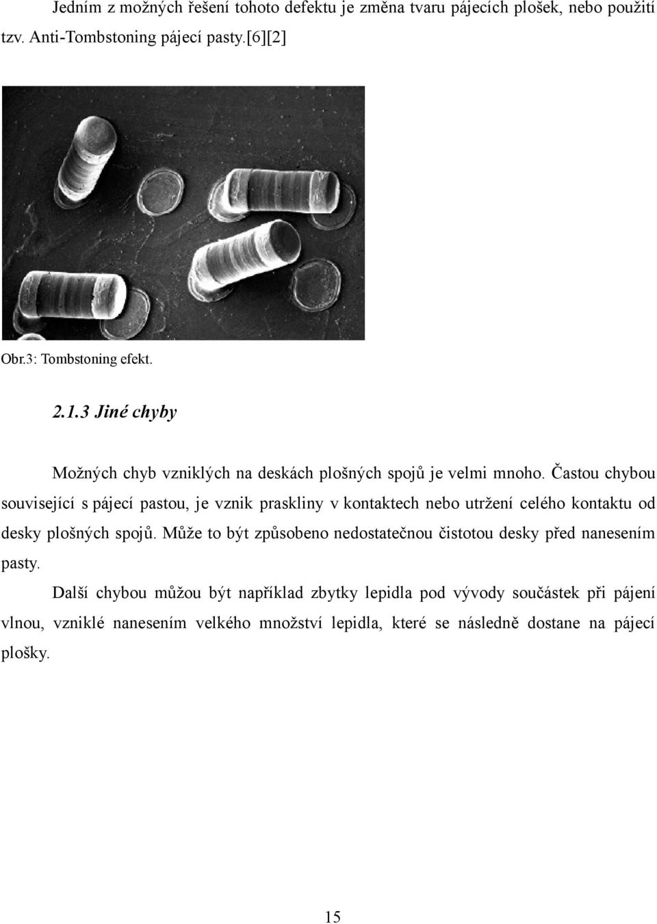 Častou chybou související s pájecí pastou, je vznik praskliny v kontaktech nebo utržení celého kontaktu od desky plošných spojů.