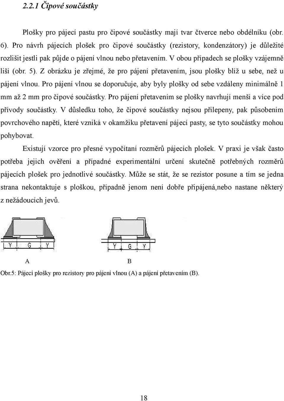 Z obrázku je zřejmé, že pro pájení přetavením, jsou plošky blíž u sebe, než u pájení vlnou.