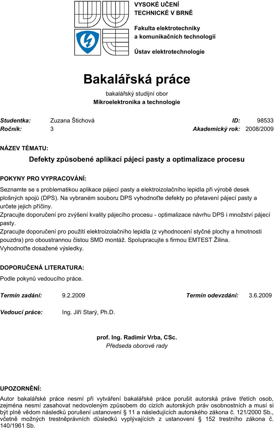 pasty a elektroizolačního lepidla při výrobě desek plošných spojů (DPS). Na vybraném souboru DPS vyhodnoťte defekty po přetavení pájecí pasty a určete jejich příčiny.