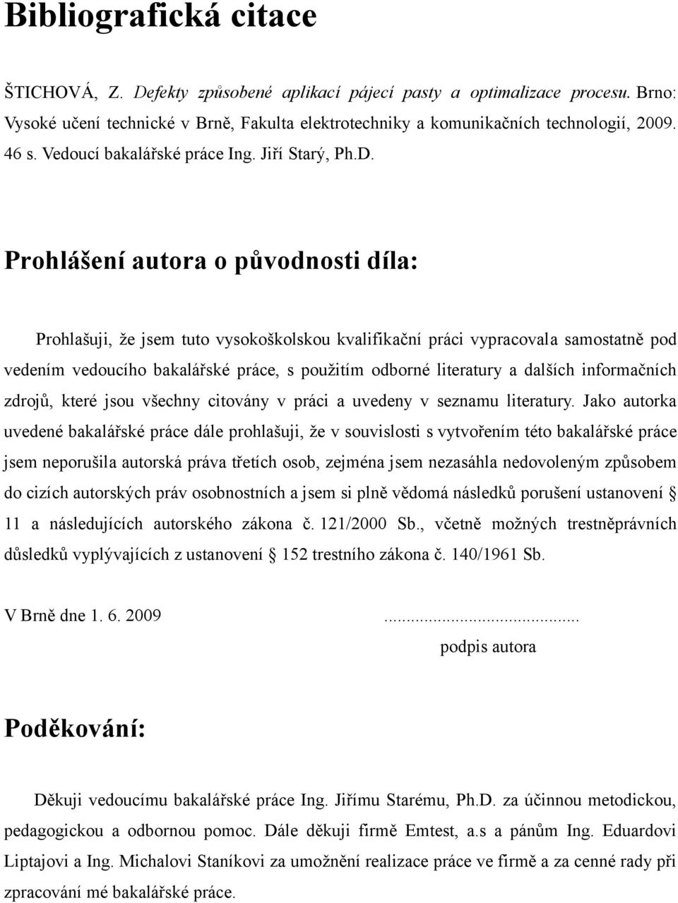 Prohlášení autora o původnosti díla: Prohlašuji, že jsem tuto vysokoškolskou kvalifikační práci vypracovala samostatně pod vedením vedoucího bakalářské práce, s použitím odborné literatury a dalších