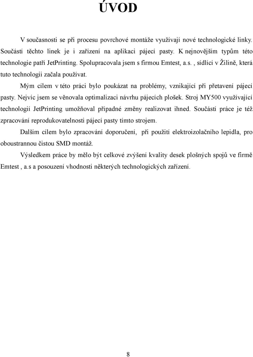 Mým cílem v této práci bylo poukázat na problémy, vznikající při přetavení pájecí pasty. Nejvíc jsem se věnovala optimalizaci návrhu pájecích plošek.