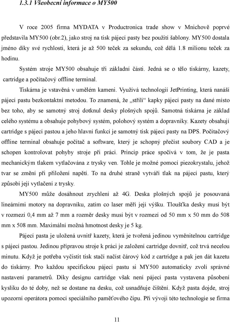 Jedná se o tělo tiskárny, kazety, cartridge a počítačový offline terminal. Tiskárna je vstavěná v umělém kameni. Využívá technologií JetPrinting, která nanáší pájecí pastu bezkontaktní metodou.