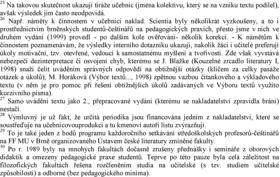 několik korekcí. - K námětům k činnostem poznamenávám, že výsledky interního dotazníku ukazují, nakolik žáci i učitelé preferují úkoly motivační, tzv.