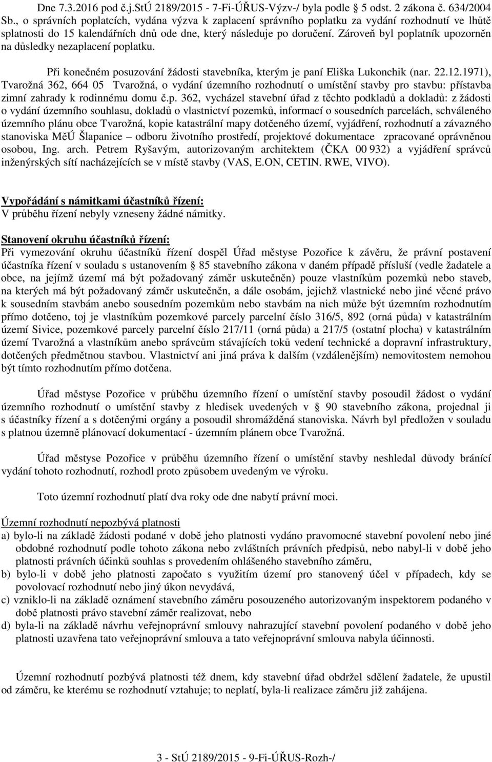 Zároveň byl poplatník upozorněn na důsledky nezaplacení poplatku. Při konečném posuzování žádosti stavebníka, kterým je paní Eliška Lukonchik (nar. 22.12.