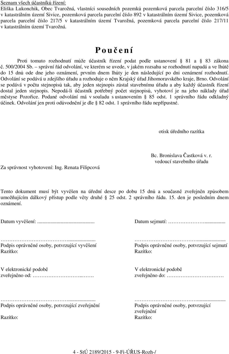 P o učení Proti tomuto rozhodnutí může účastník řízení podat podle ustanovení 81 a 83 zákona č. 500/2004 Sb.
