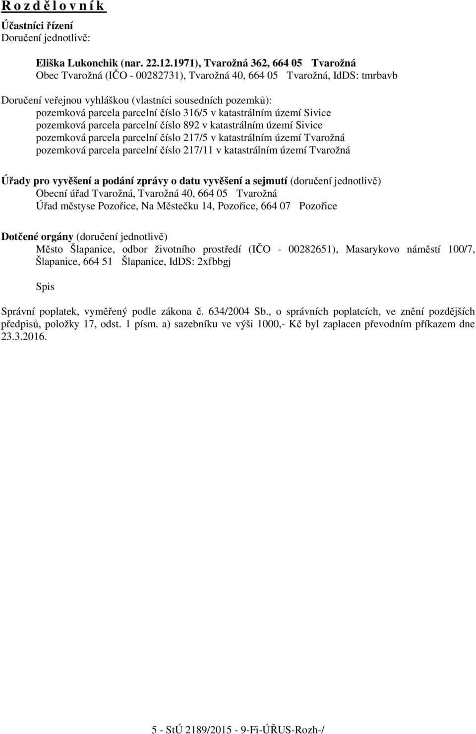 číslo 316/5 v katastrálním území Sivice pozemková parcela parcelní číslo 892 v katastrálním území Sivice pozemková parcela parcelní číslo 217/5 v katastrálním území Tvarožná pozemková parcela