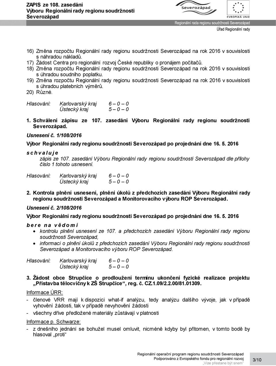 19) Změna rozpočtu Regionální rady regionu soudržnosti na rok 2016 v souvislosti s úhradou platebních výměrů. 20) Různé. 1. Schválení zápisu ze 107. zasedání. Usnesení č. 1/108/2016 zápis ze 107.