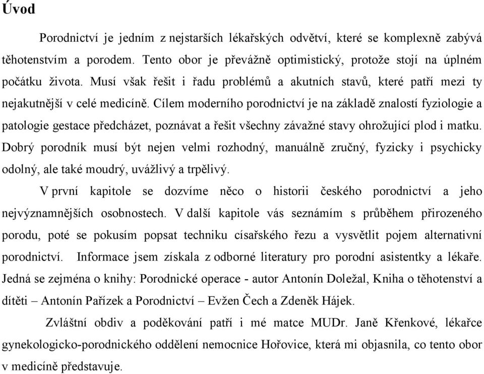 Cílem moderního porodnictví je na základě znalostí fyziologie a patologie gestace předcházet, poznávat a řešit všechny závažné stavy ohrožující plod i matku.