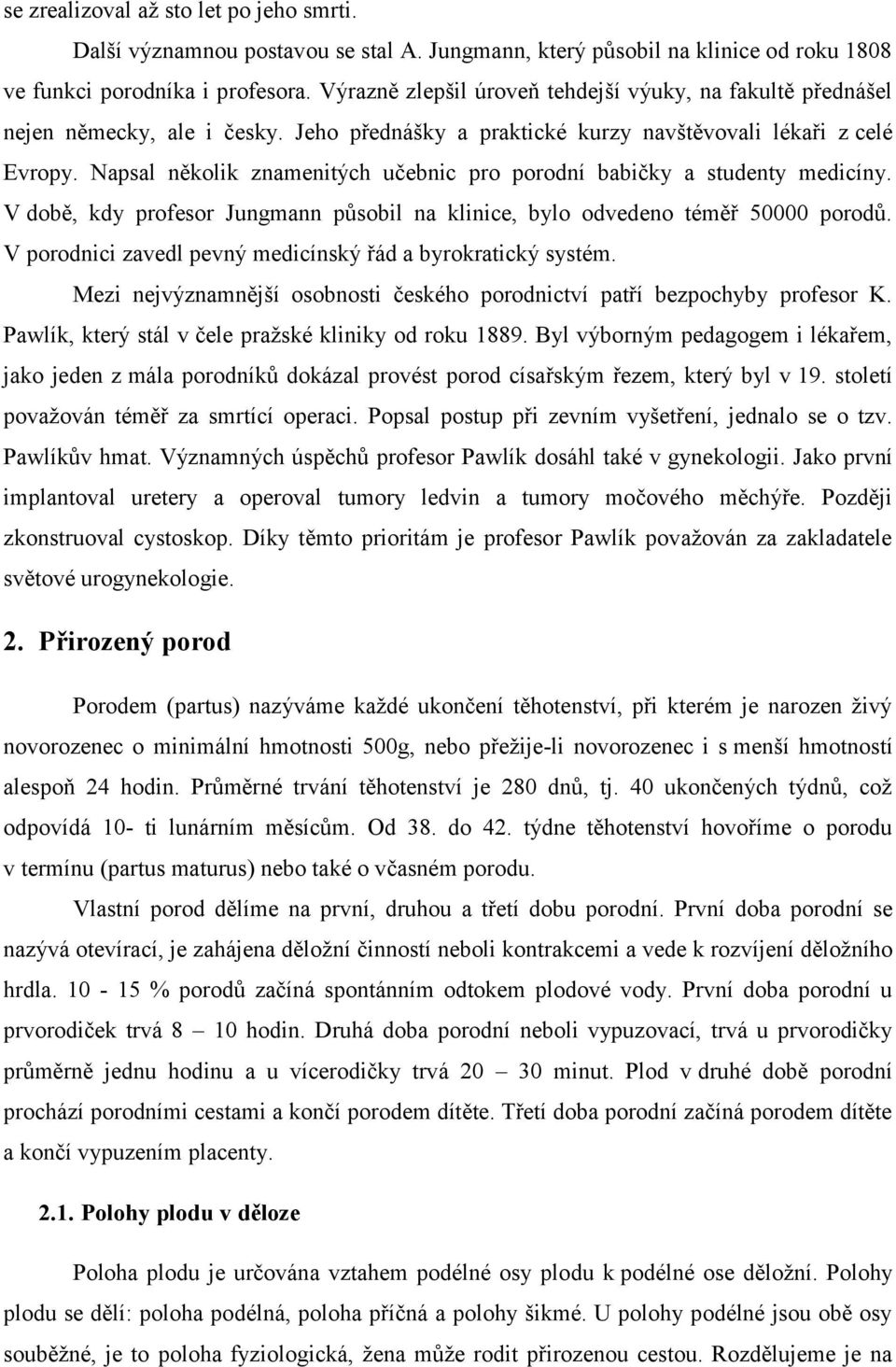 Napsal několik znamenitých učebnic pro porodní babičky a studenty medicíny. V době, kdy profesor Jungmann působil na klinice, bylo odvedeno téměř 50000 porodů.