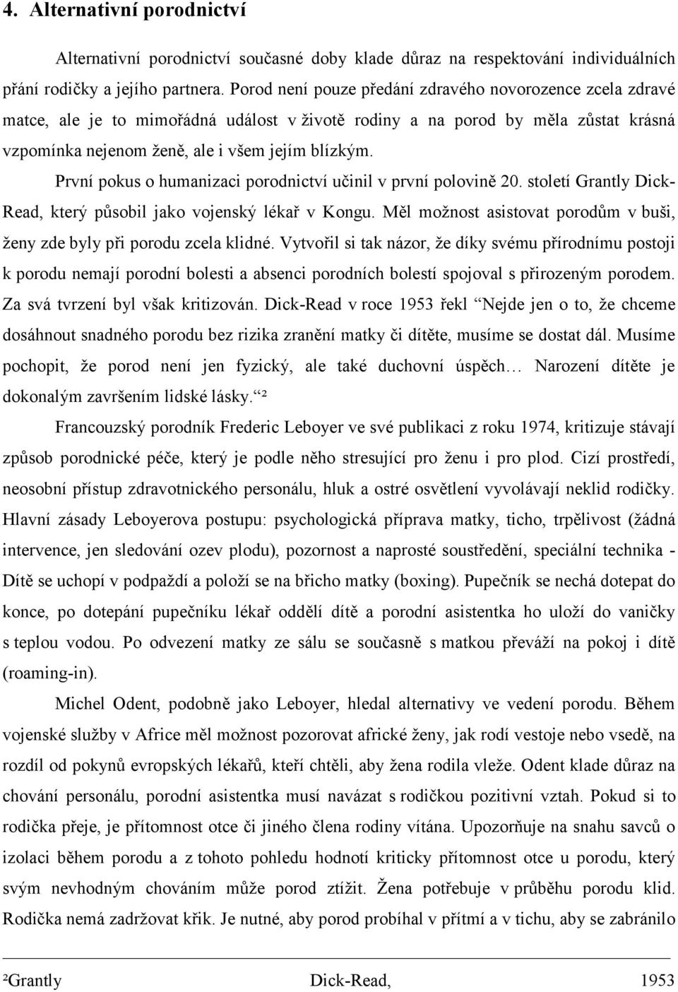 První pokus o humanizaci porodnictví učinil v první polovině 20. století Grantly Dick- Read, který působil jako vojenský lékař v Kongu.