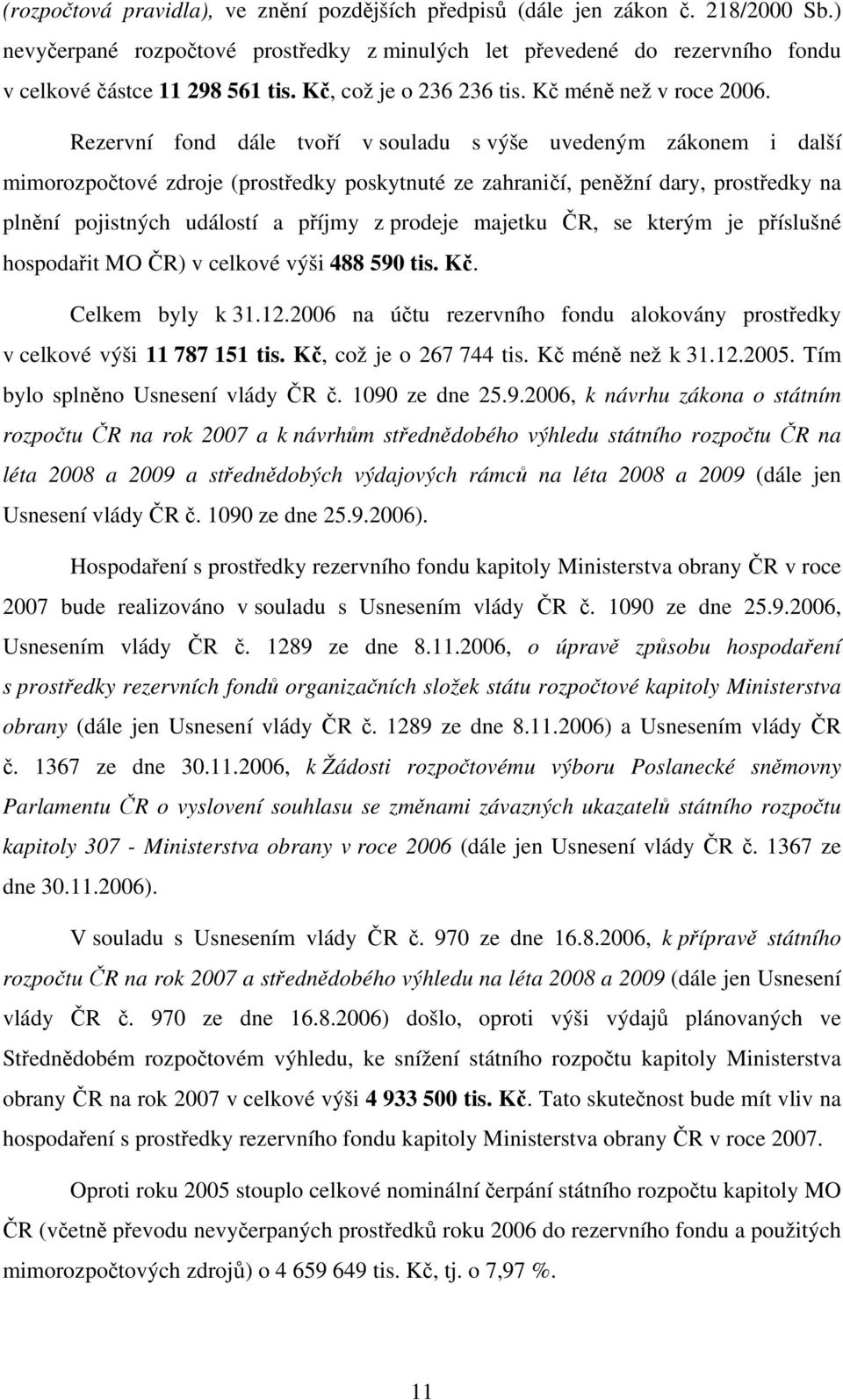 Rezervní fond dále tvoří v souladu s výše uvedeným zákonem i další mimorozpočtové zdroje (prostředky poskytnuté ze zahraničí, peněžní dary, prostředky na plnění pojistných událostí a příjmy z prodeje