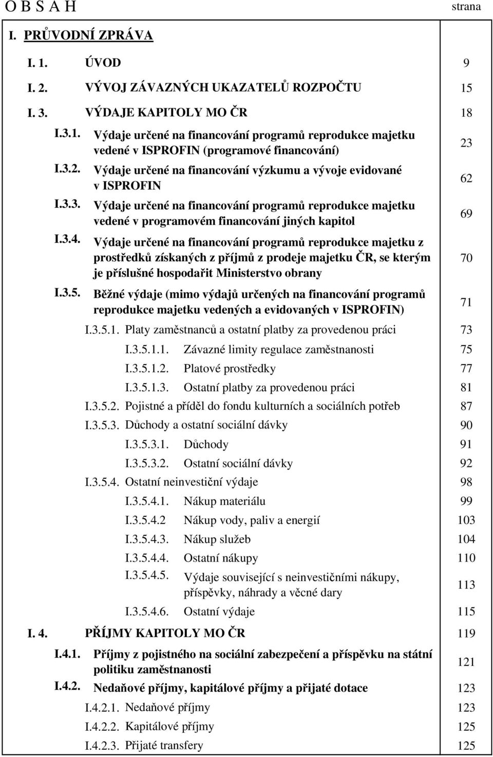 Výdaje určené na financování programů reprodukce majetku z prostředků získaných z příjmů z prodeje majetku ČR, se kterým je příslušné hospodařit Ministerstvo obrany Běžné výdaje (mimo výdajů určených