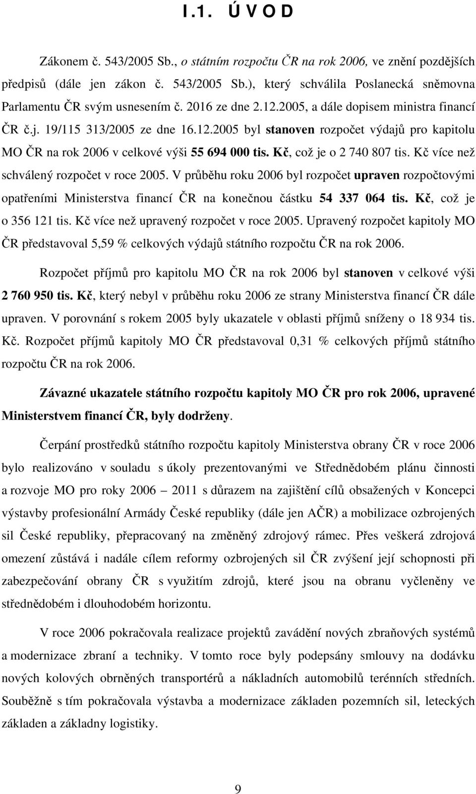 Kč, což je o 2 740 807 tis. Kč více než schválený rozpočet v roce 2005. V průběhu roku 2006 byl rozpočet upraven rozpočtovými opatřeními Ministerstva financí ČR na konečnou částku 54 337 064 tis.