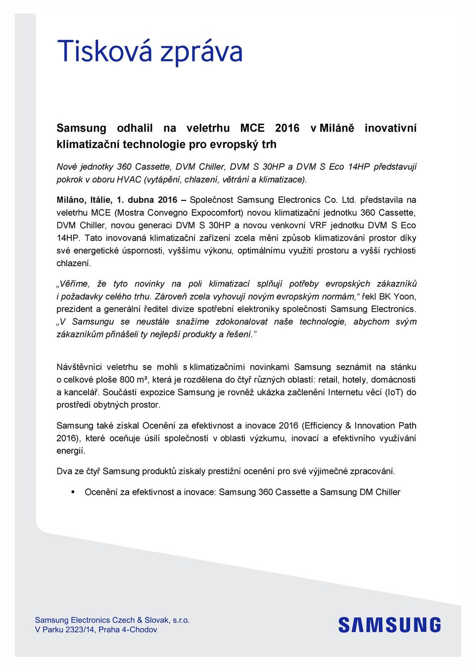 představila na veletrhu MCE (Mostra Convegno Expocomfort) novou klimatizační jednotku 360 Cassette, DVM Chiller, novou generaci DVM S 30HP a novou venkovní VRF jednotku DVM S Eco 14HP.