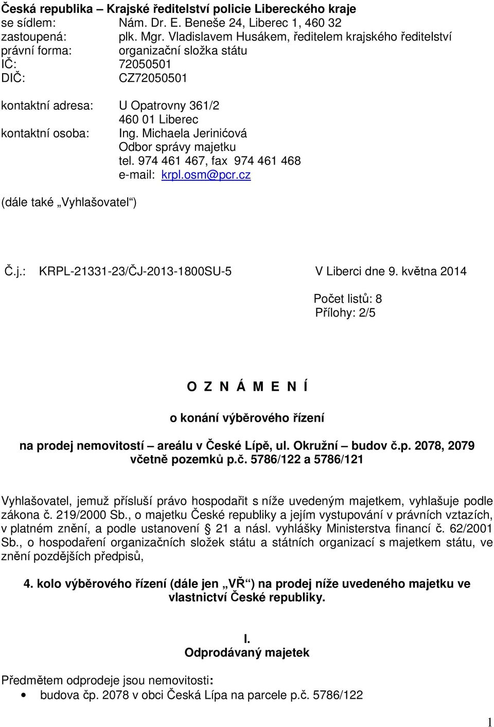 Michaela Jerinićová Odbor správy majetku tel. 974 461 467, fax 974 461 468 e-mail: krpl.osm@pcr.cz (dále také Vyhlašovatel ) Č.j.: KRPL-21331-23/ČJ-2013-1800SU-5 V Liberci dne 9.