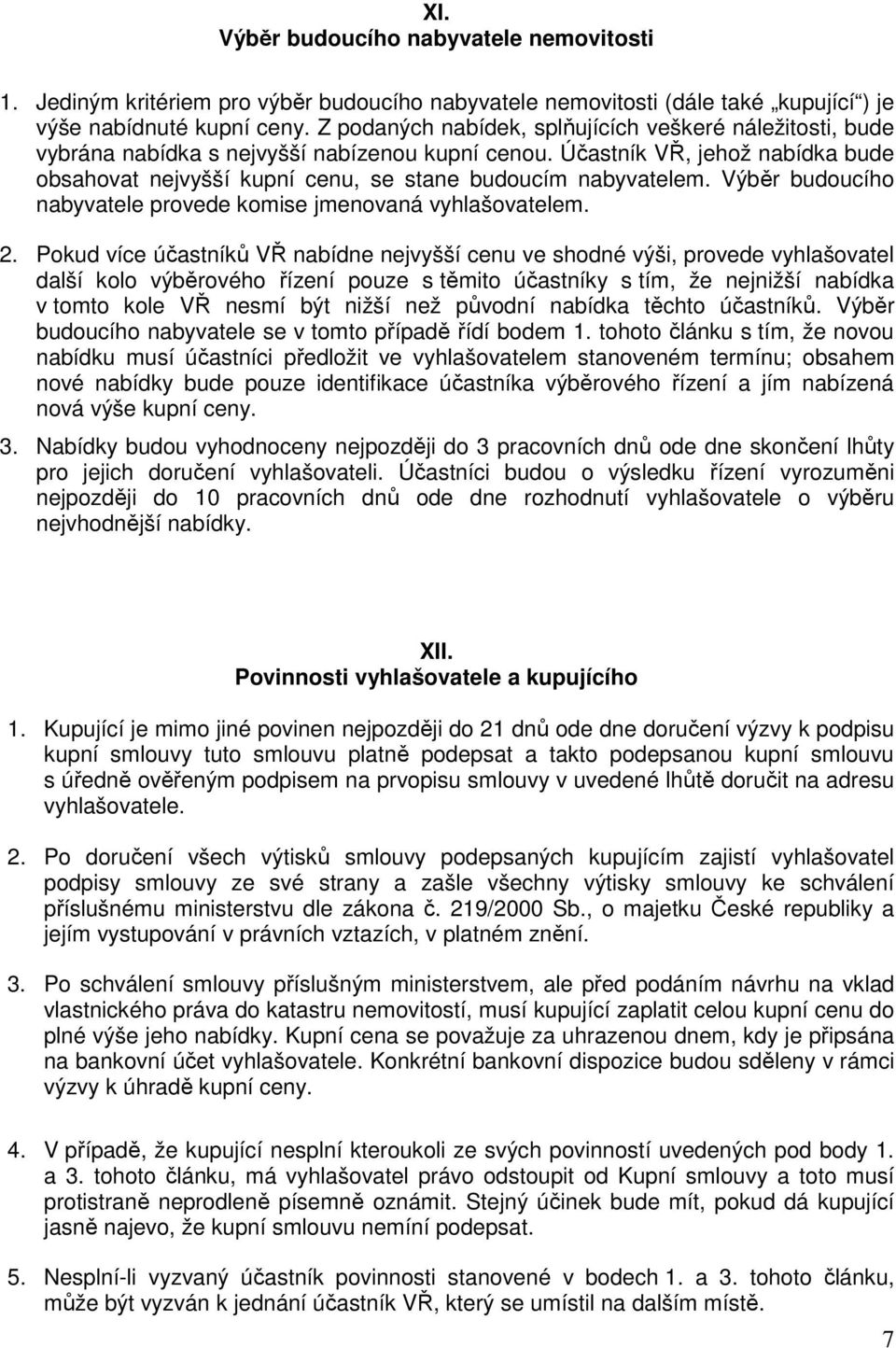 Účastník VŘ, jehož nabídka bude obsahovat nejvyšší kupní cenu, se stane budoucím nabyvatelem. Výběr budoucího nabyvatele provede komise jmenovaná vyhlašovatelem. 2.