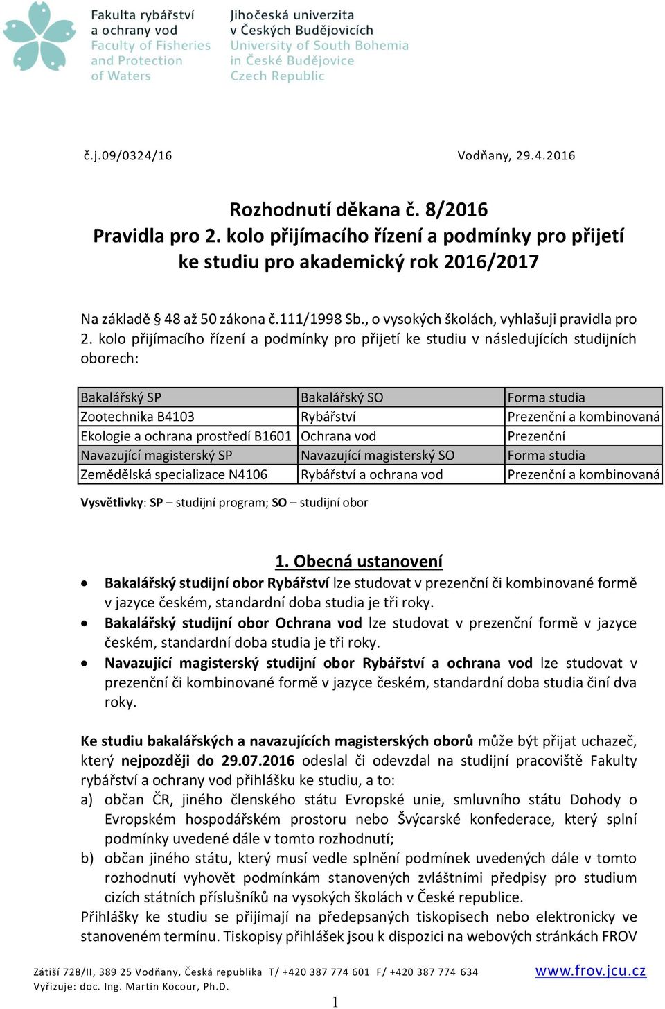 kolo přijímacího řízení a podmínky pro přijetí ke studiu v následujících studijních oborech: Bakalářský SP Bakalářský SO Forma studia Zootechnika B4103 Rybářství Prezenční a kombinovaná Ekologie a