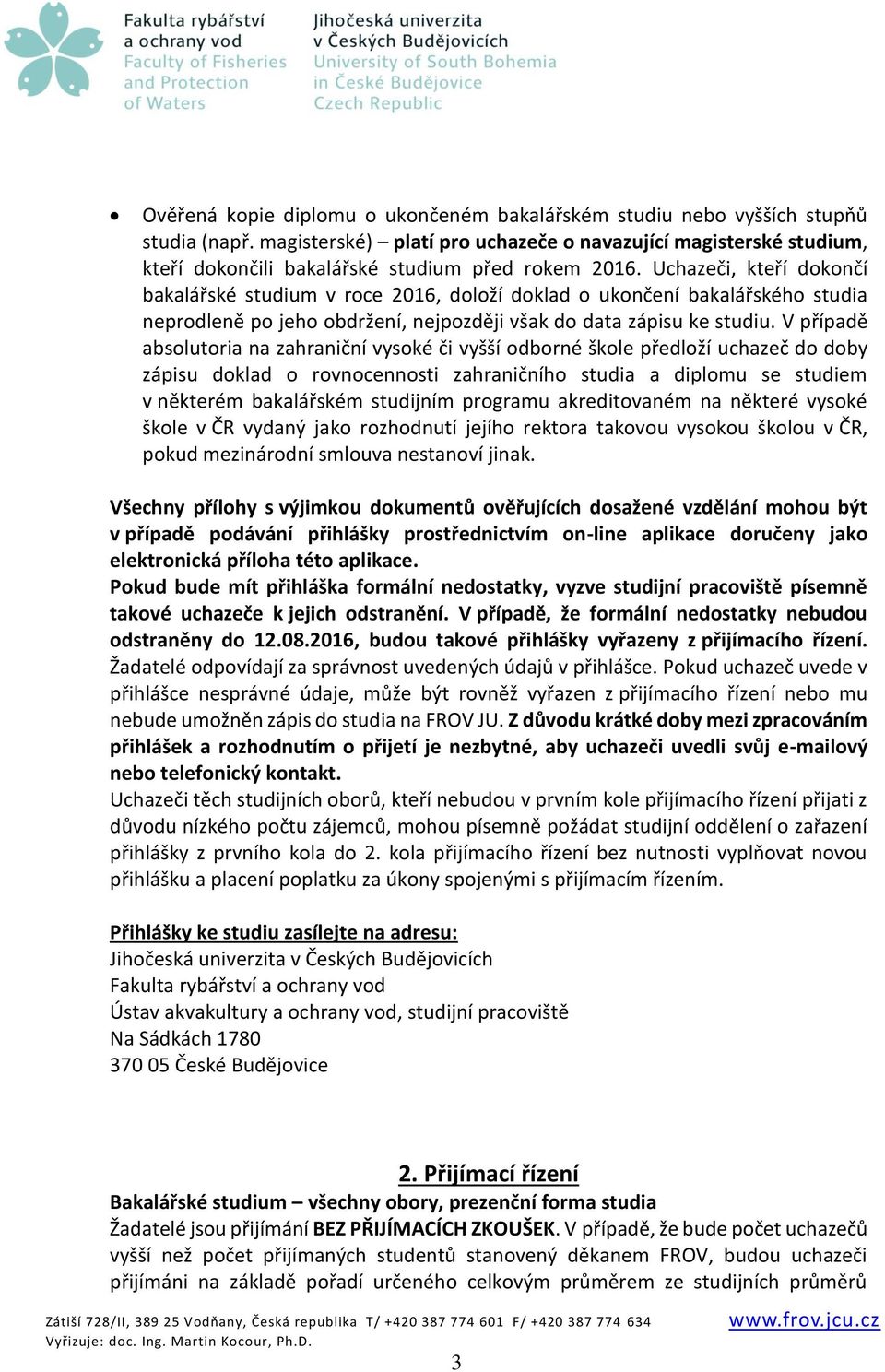 Uchazeči, kteří dokončí bakalářské studium v roce 2016, doloží doklad o ukončení bakalářského studia neprodleně po jeho obdržení, nejpozději však do data zápisu ke studiu.