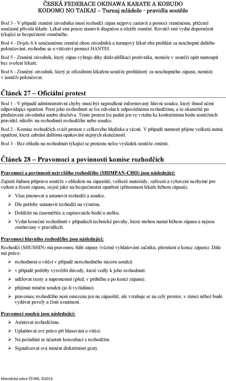 Bod 4 - Dojde-li k současnému zranění obou závodníků a turnajový lékař oba prohlásí za neschopné dalšího pokračování, rozhodne se o vítězství pomocí HANTEI.