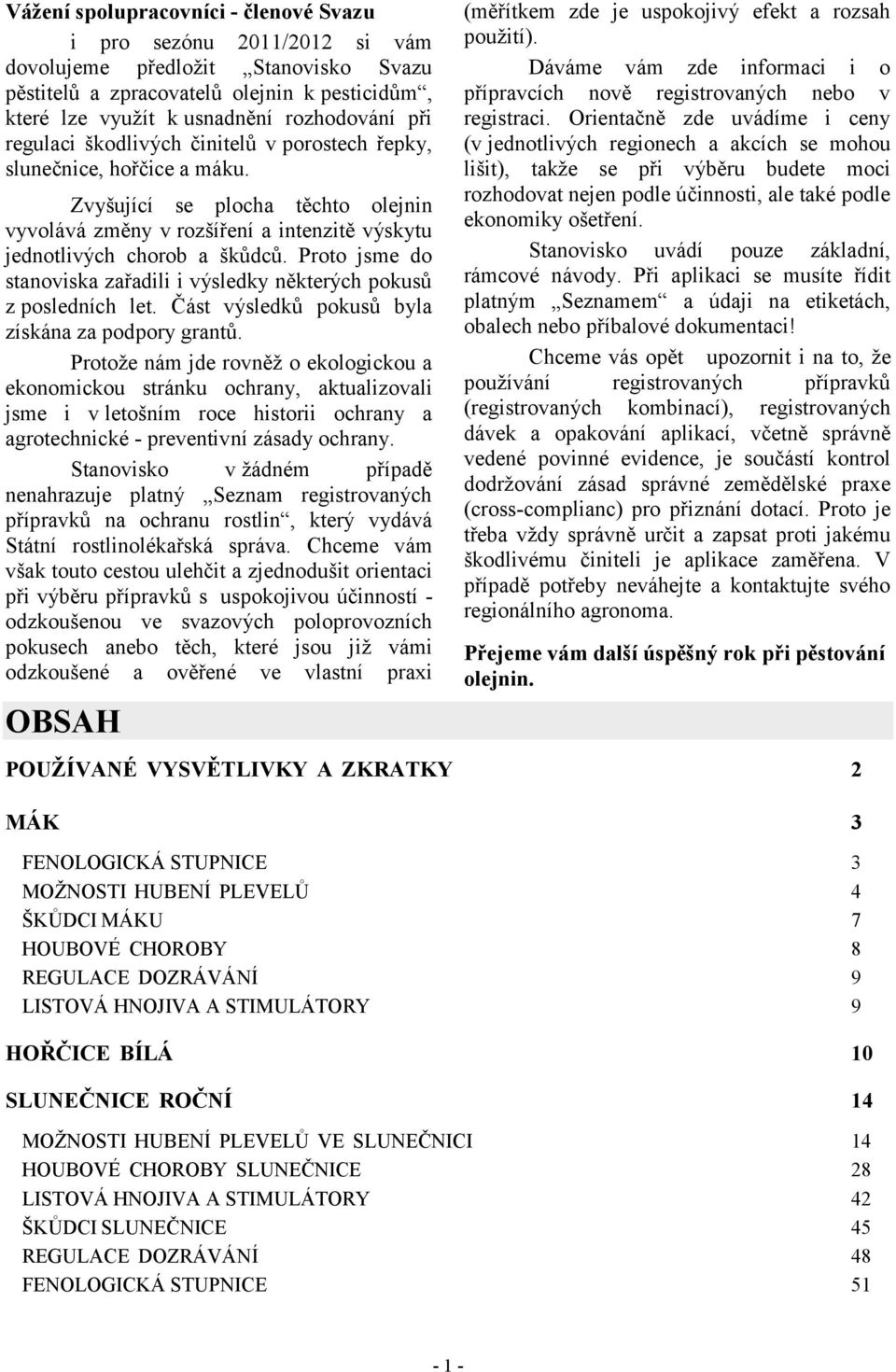 Proto jsme do stanoviska zařadili i výsledky některých pokusů z posledních let. Část výsledků pokusů byla získána za podpory grantů.