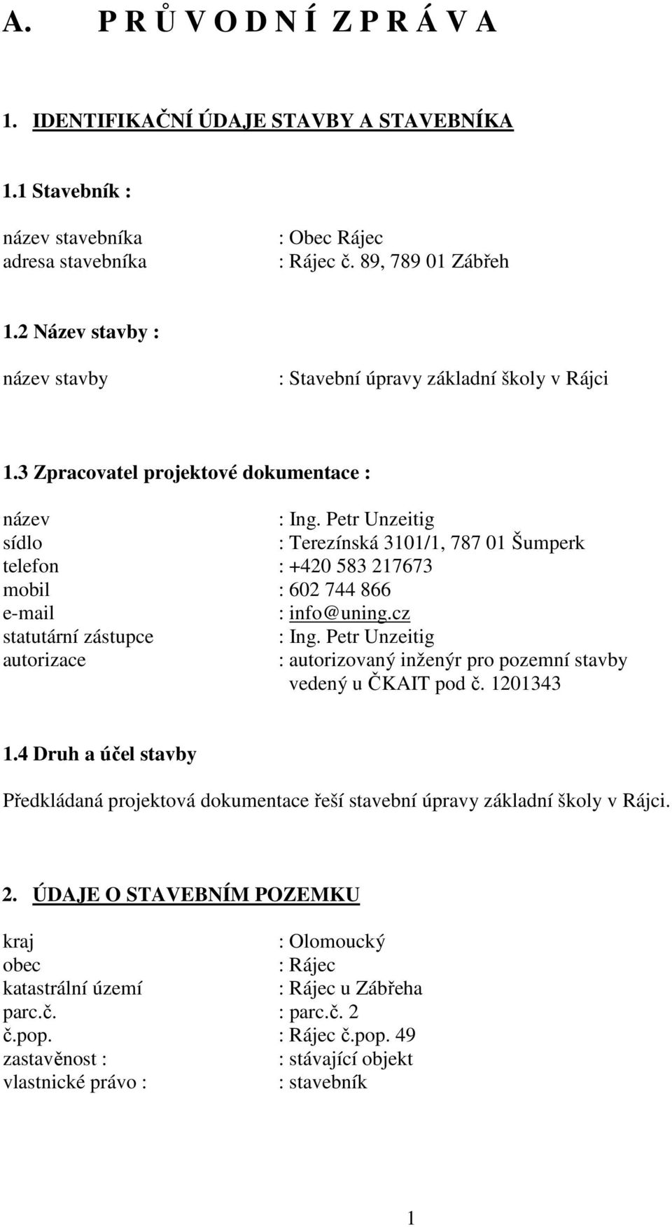 Petr Unzeitig sídlo : Terezínská 3101/1, 787 01 Šumperk telefon : +420 583 217673 mobil : 602 744 866 e-mail : info@uning.cz statutární zástupce : Ing.