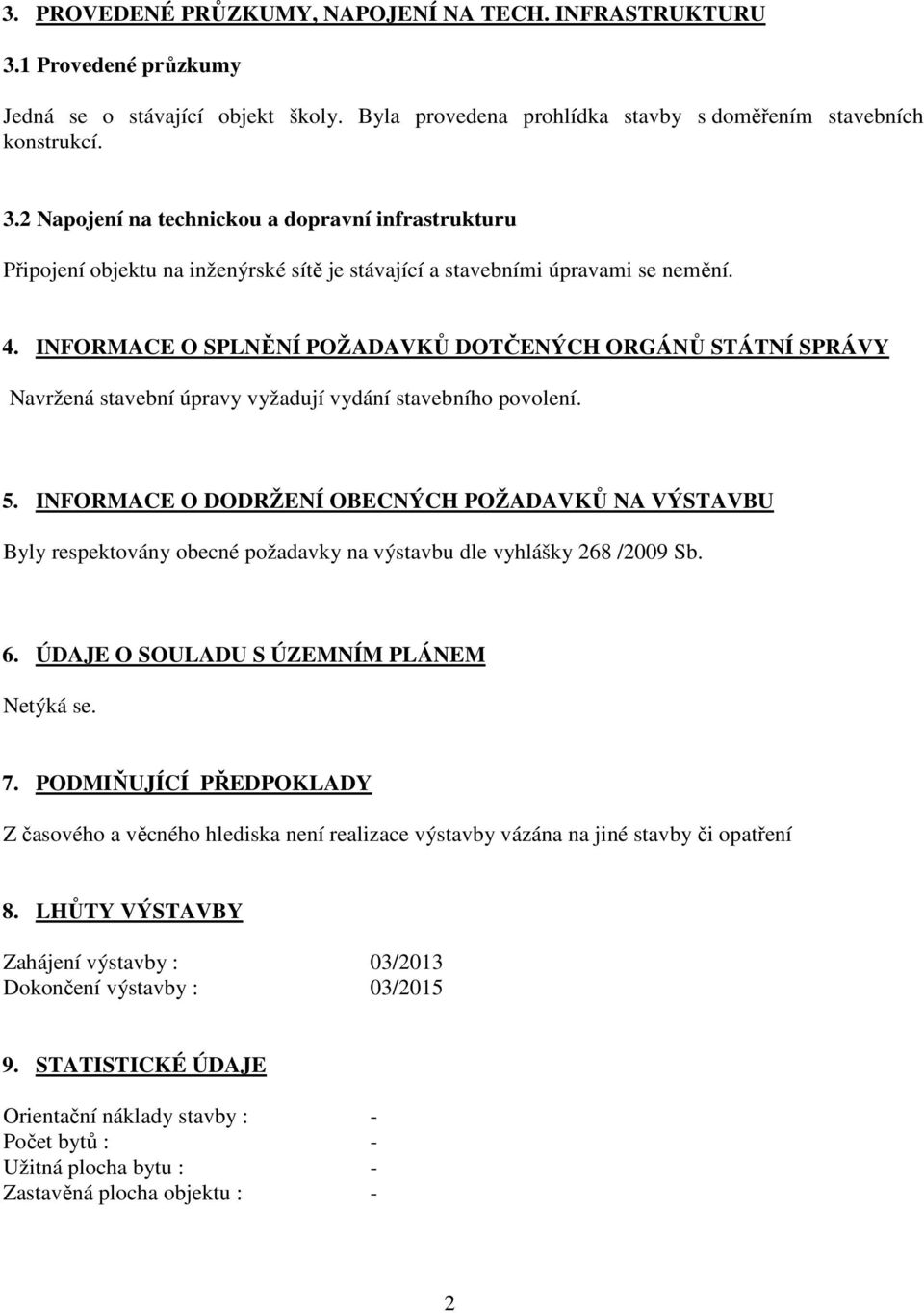 INFORMACE O DODRŽENÍ OBECNÝCH POŽADAVKŮ NA VÝSTAVBU Byly respektovány obecné požadavky na výstavbu dle vyhlášky 268 /2009 Sb. 6. ÚDAJE O SOULADU S ÚZEMNÍM PLÁNEM 7.