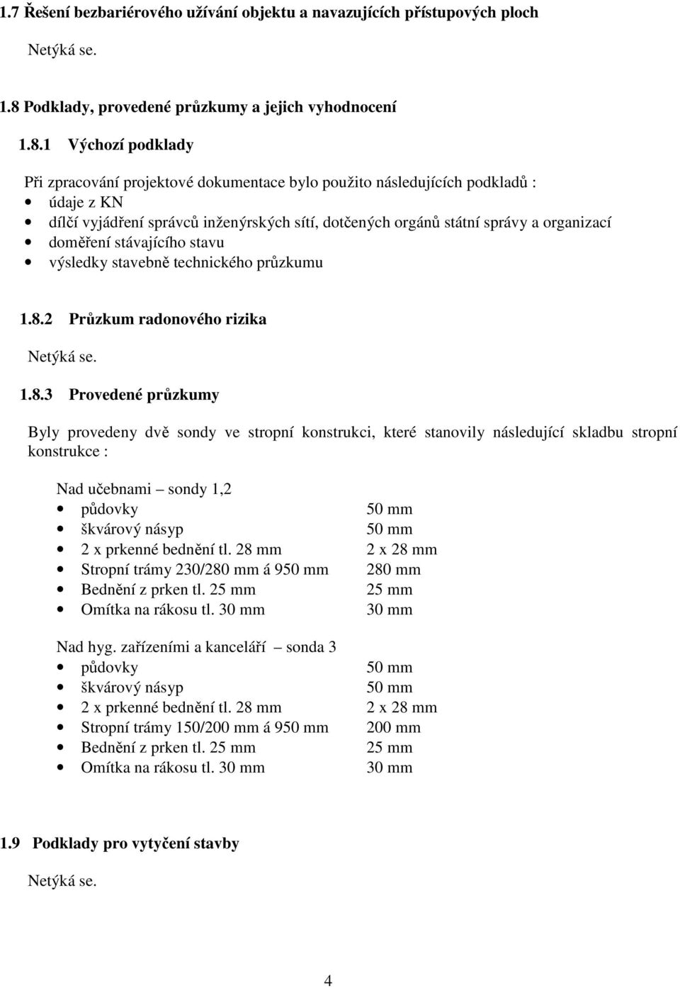 1 Výchozí podklady Při zpracování projektové dokumentace bylo použito následujících podkladů : údaje z KN dílčí vyjádření správců inženýrských sítí, dotčených orgánů státní správy a organizací