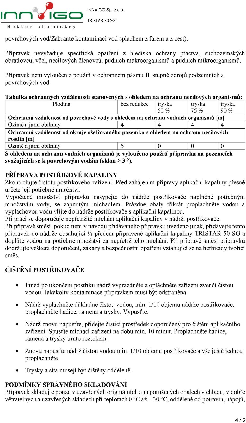 Přípravek není vyloučen z použití v ochranném pásmu II. stupně zdrojů podzemních a povrchových vod.