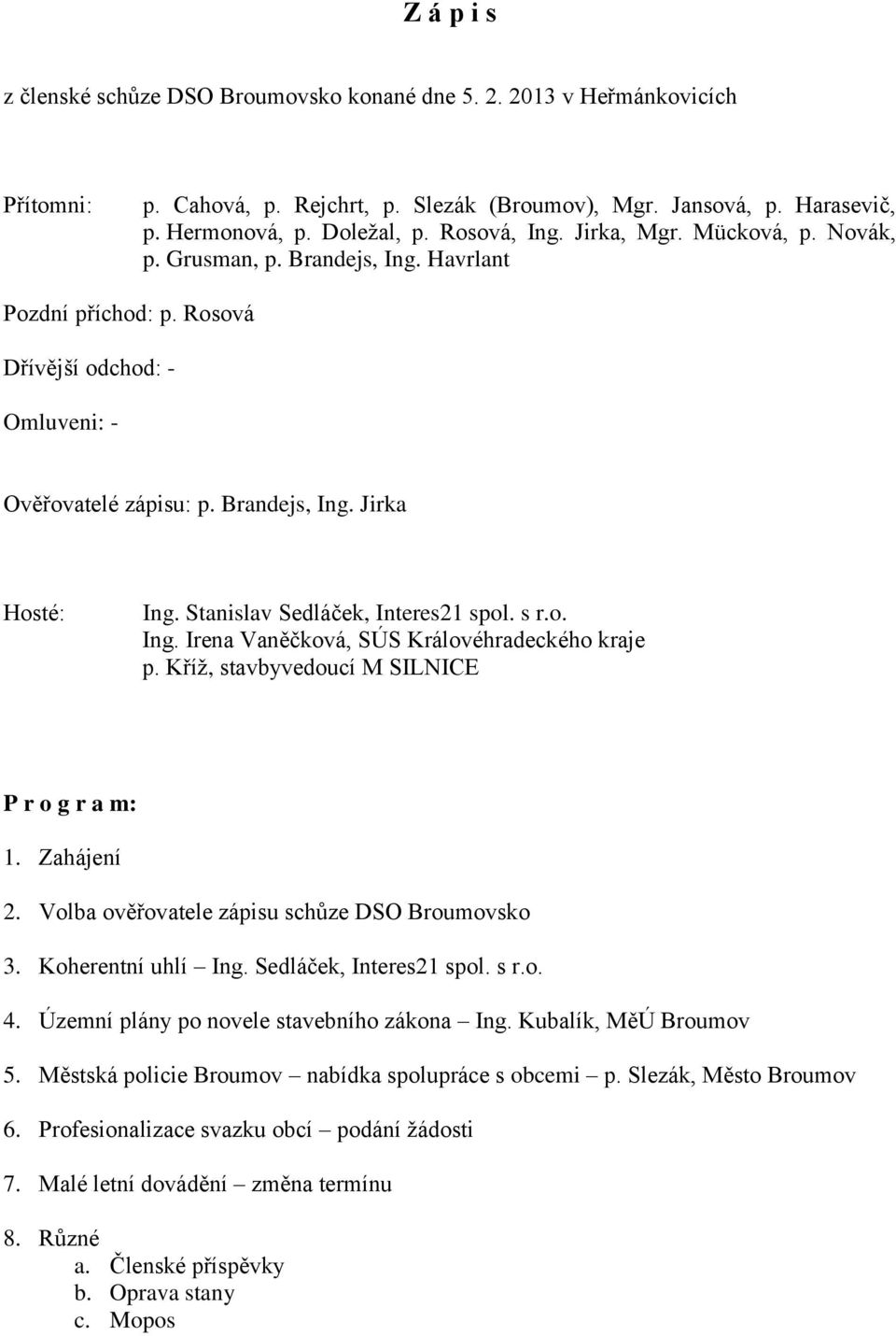 Stanislav Sedláček, Interes21 spol. s r.o. Ing. Irena Vaněčková, SÚS Královéhradeckého kraje p. Kříž, stavbyvedoucí M SILNICE P r o g r a m: 1. Zahájení 2.