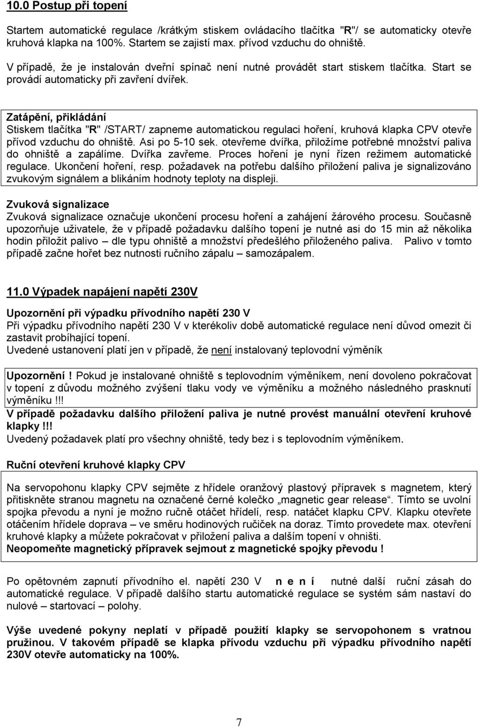 Zatápění, přikládání Stiskem tlačítka "R" /START/ zapneme automatickou regulaci hoření, kruhová klapka CPV otevře přívod vzduchu do ohniště. Asi po 5-10 sek.