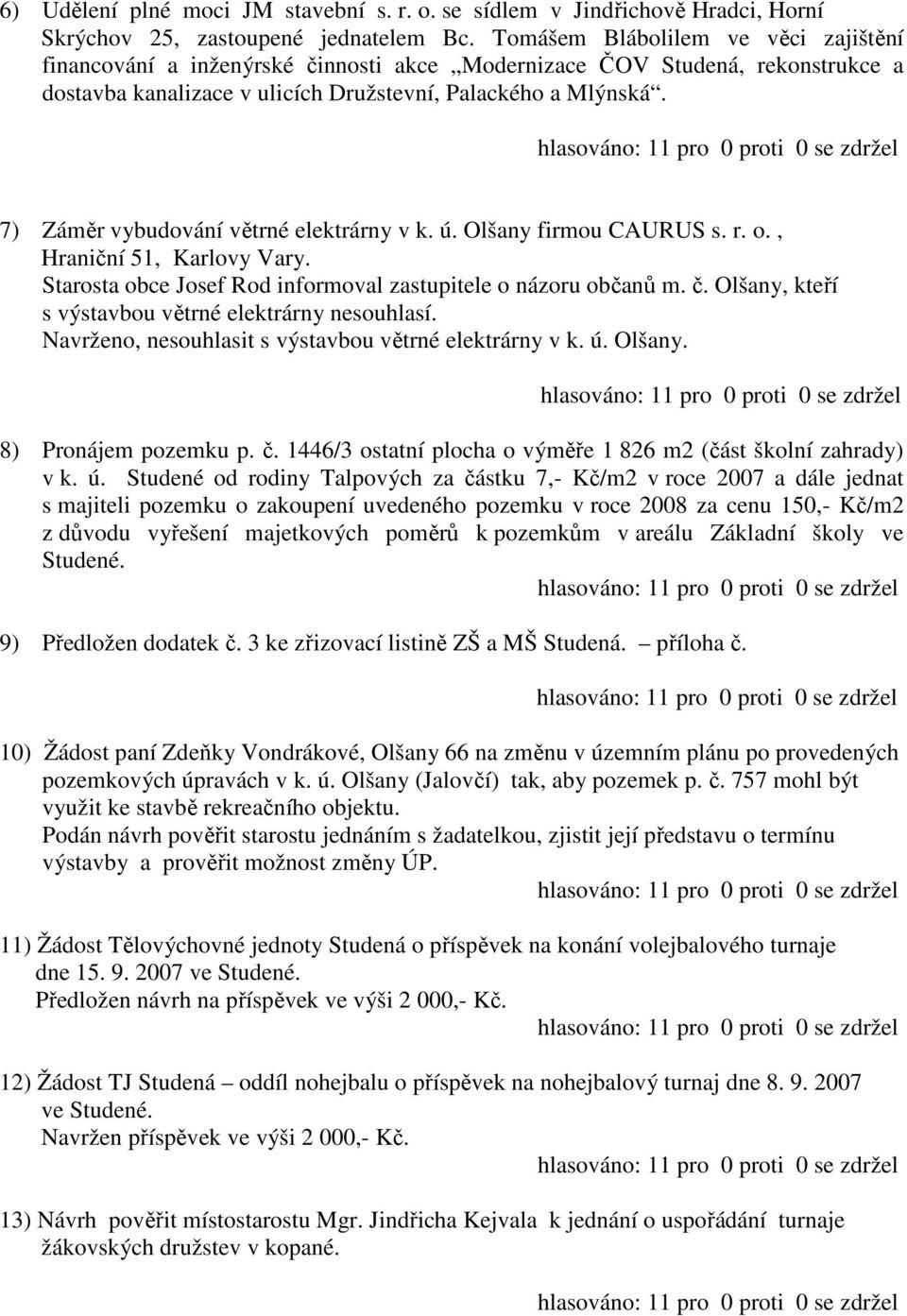 7) Záměr vybudování větrné elektrárny v k. ú. Olšany firmou CAURUS s. r. o., Hraniční 51, Karlovy Vary. Starosta obce Josef Rod informoval zastupitele o názoru občanů m. č.