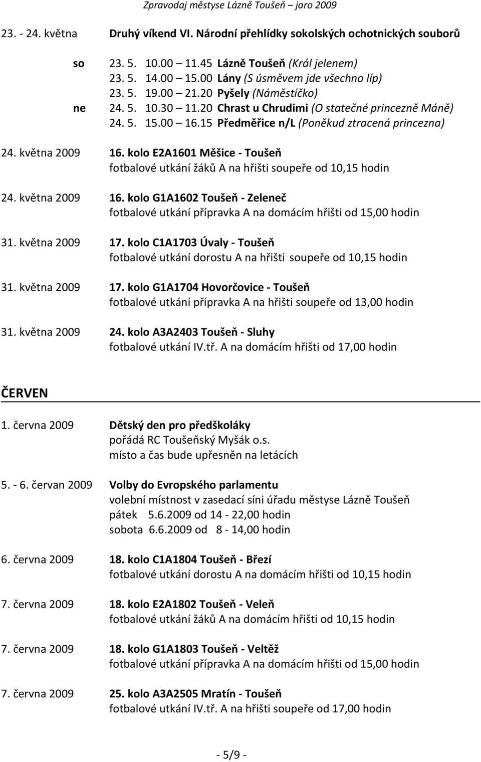 kolo E2A1601 Měšice - Toušeň fotbalové utkání žáků A na hřišti soupeře od 10,15 hodin 24. května 2009 16.