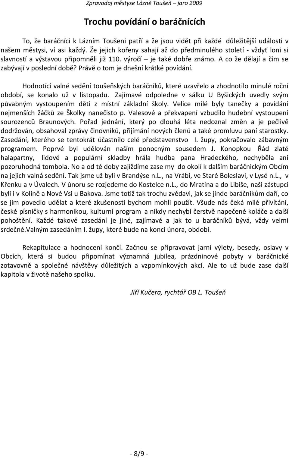 Právě o tom je dnešní krátké povídání. Hodnotící valné sedění toušeňských baráčníků, které uzavřelo a zhodnotilo minulé roční období, se konalo už v listopadu.