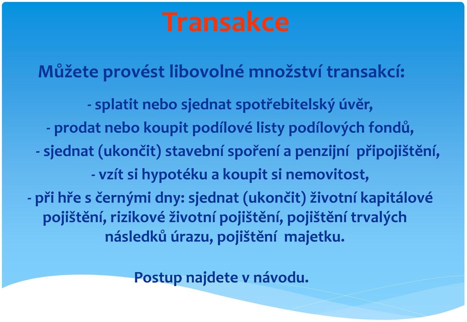 vzít si hypotéku a koupit si nemovitost, - při hře s černými dny: sjednat (ukončit) životní kapitálové