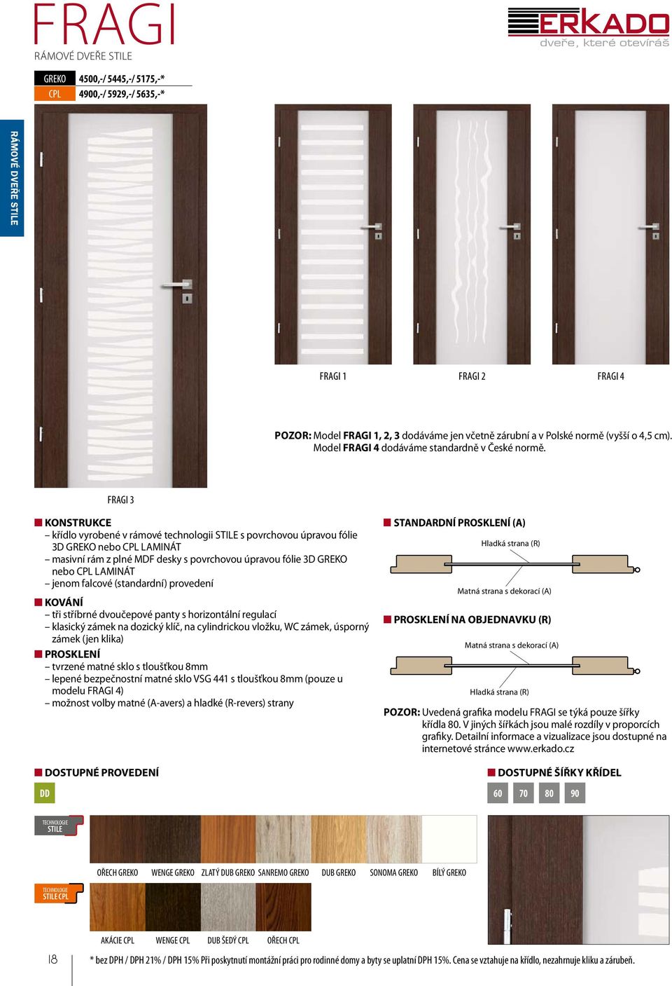 FRAGI 3 KONSTRUKCE křídlo vyrobené v rámové technologii STILE s povrchovou úpravou fólie 3D GREKO nebo CPL LAMINÁT masivní rám z plné MDF desky s povrchovou úpravou fólie 3D GREKO nebo CPL LAMINÁT